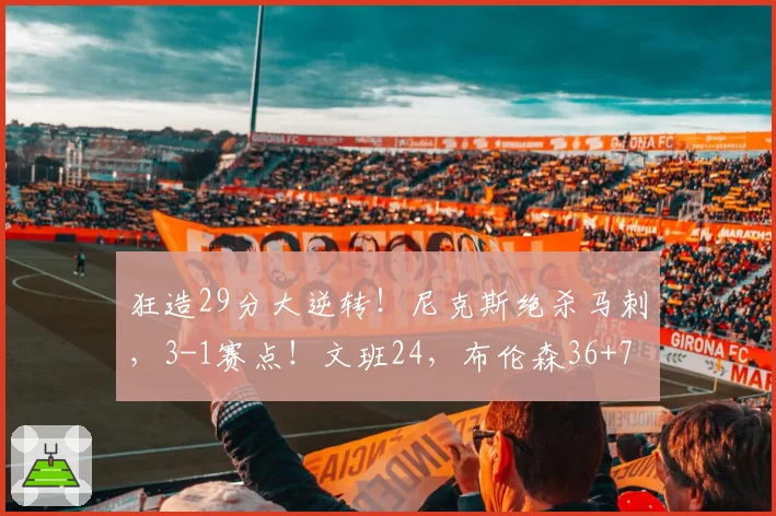狂造29分大逆转!尼克斯绝杀马刺,3-1赛点!文班24,布伦森36+7